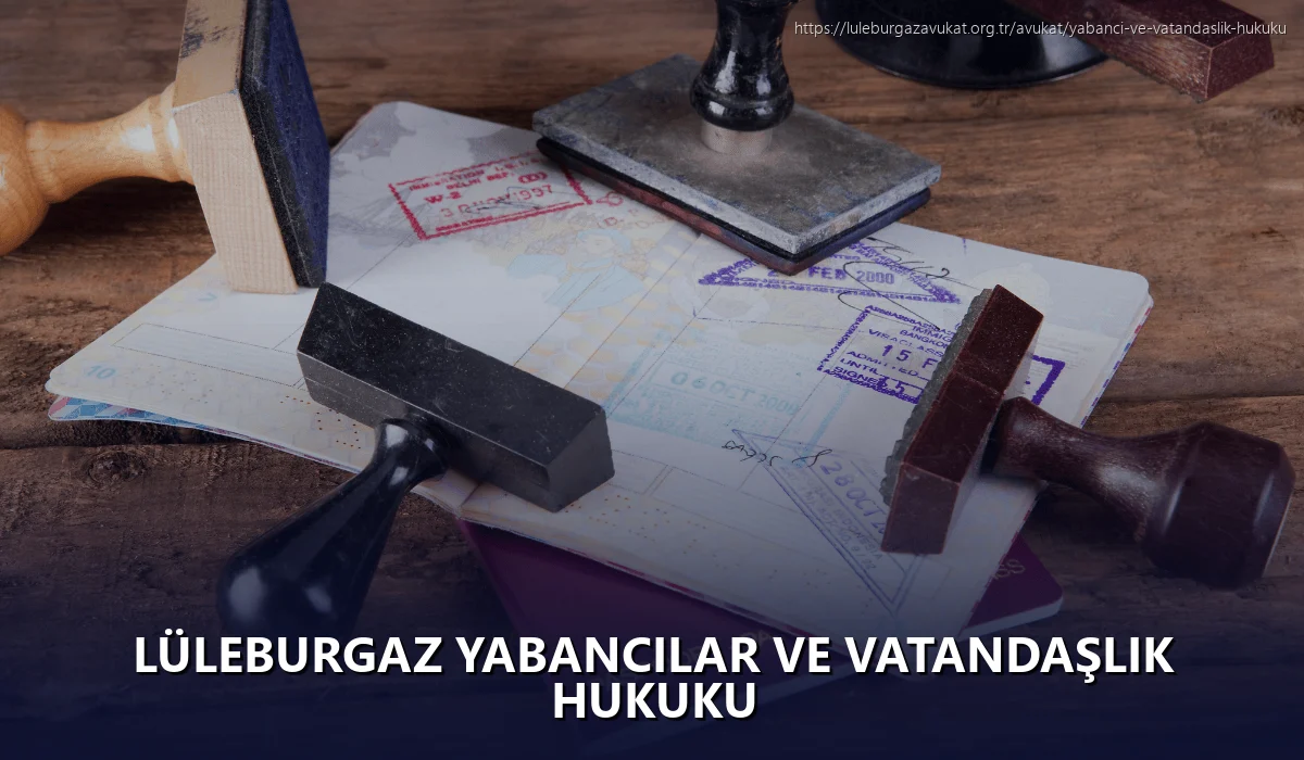 Lüleburgaz Yabancılar ve Vatandaşlık Hukuku